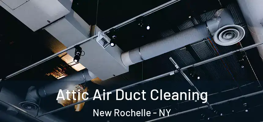 Attic Air Duct Cleaning New Rochelle - NY