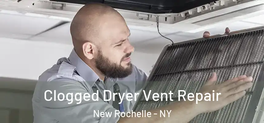 Clogged Dryer Vent Repair New Rochelle - NY