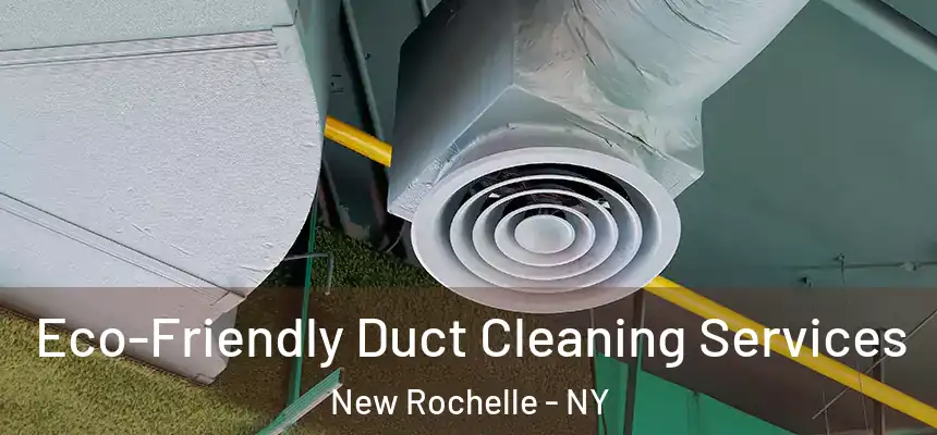 Eco-Friendly Duct Cleaning Services New Rochelle - NY