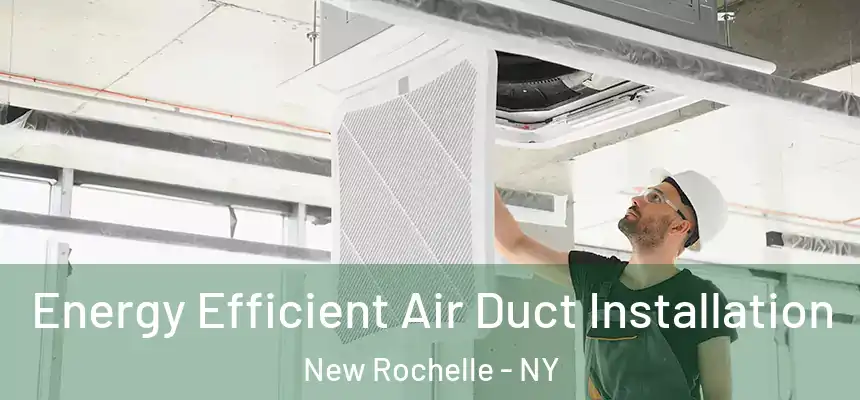  Energy Efficient Air Duct Installation New Rochelle - NY