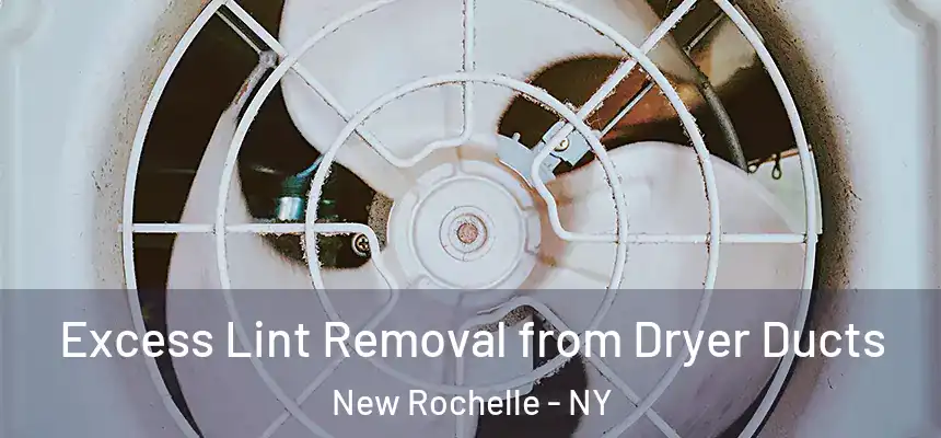 Excess Lint Removal from Dryer Ducts New Rochelle - NY