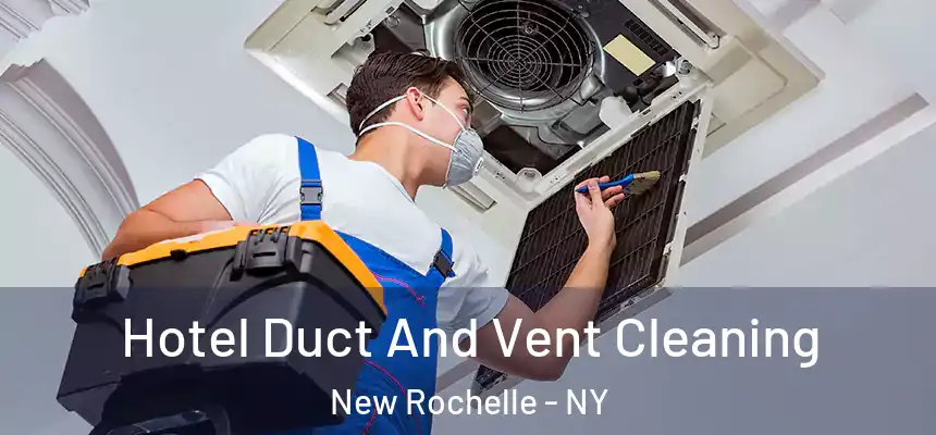 Hotel Duct And Vent Cleaning New Rochelle - NY