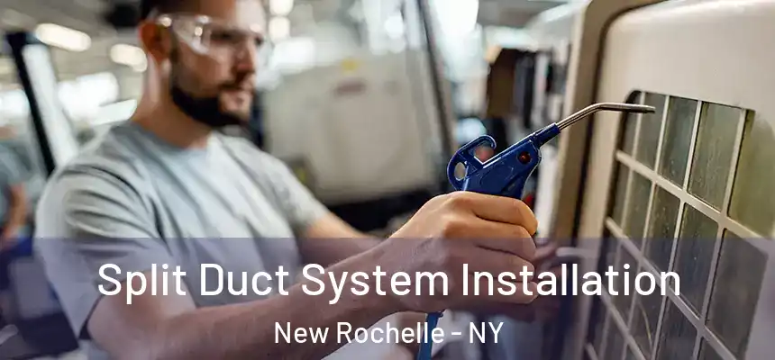 Split Duct System Installation New Rochelle - NY